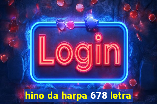 hino da harpa 678 letra